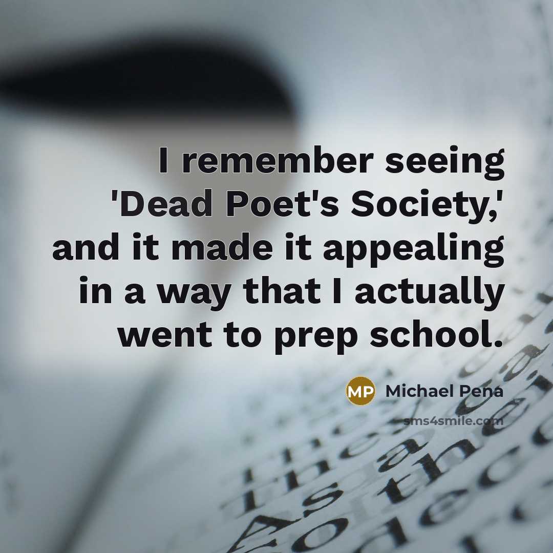 “I remember seeing 'Dead Poet's Society,' and it made it…” quote by Michael Pena