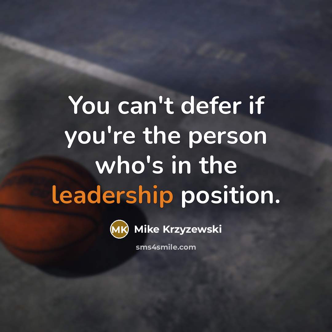“You can't defer if you're the person who's in the…” quote by Mike Krzyzewski