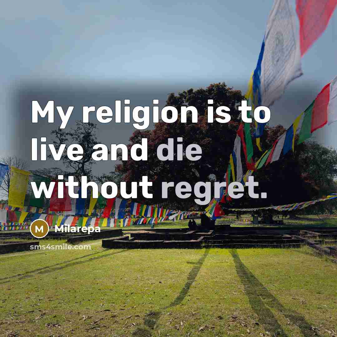 “My religion is to live and die without regret.…” quote by Milarepa