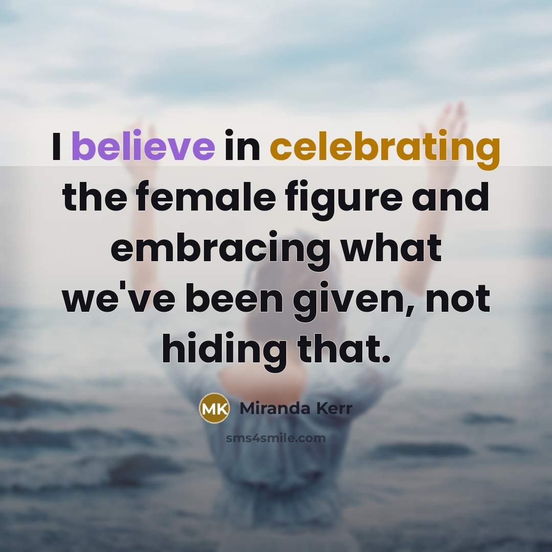 “I believe in celebrating the female figure and embracing what…” quote by Miranda Kerr