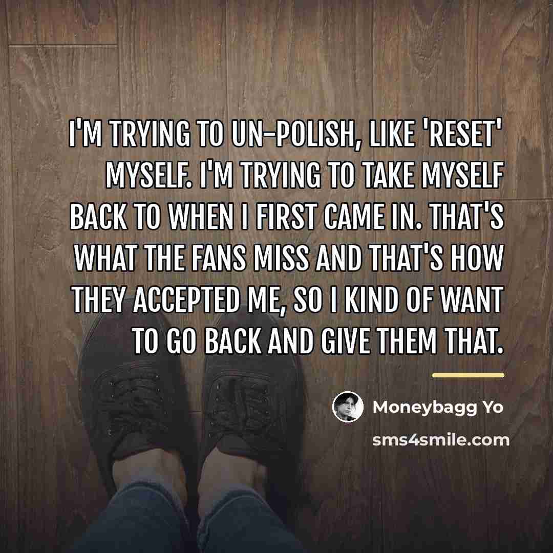 “I'm trying to un-polish, like 'reset' myself. I'm trying to…” quote by Moneybagg Yo