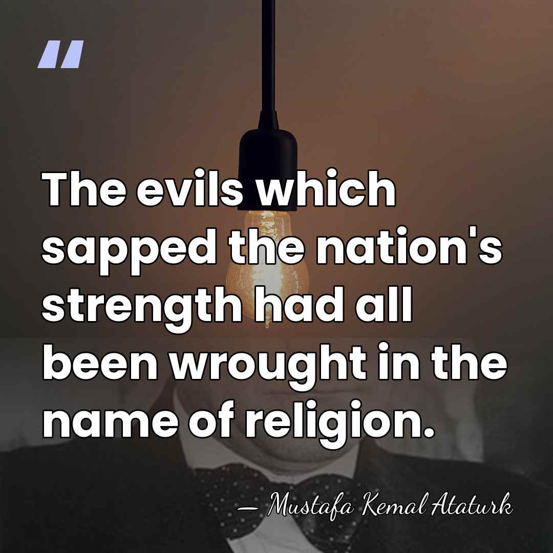 The evils which sapped the nation's strength had all been wrought in&hellip; - Mustafa Kemal Ataturk