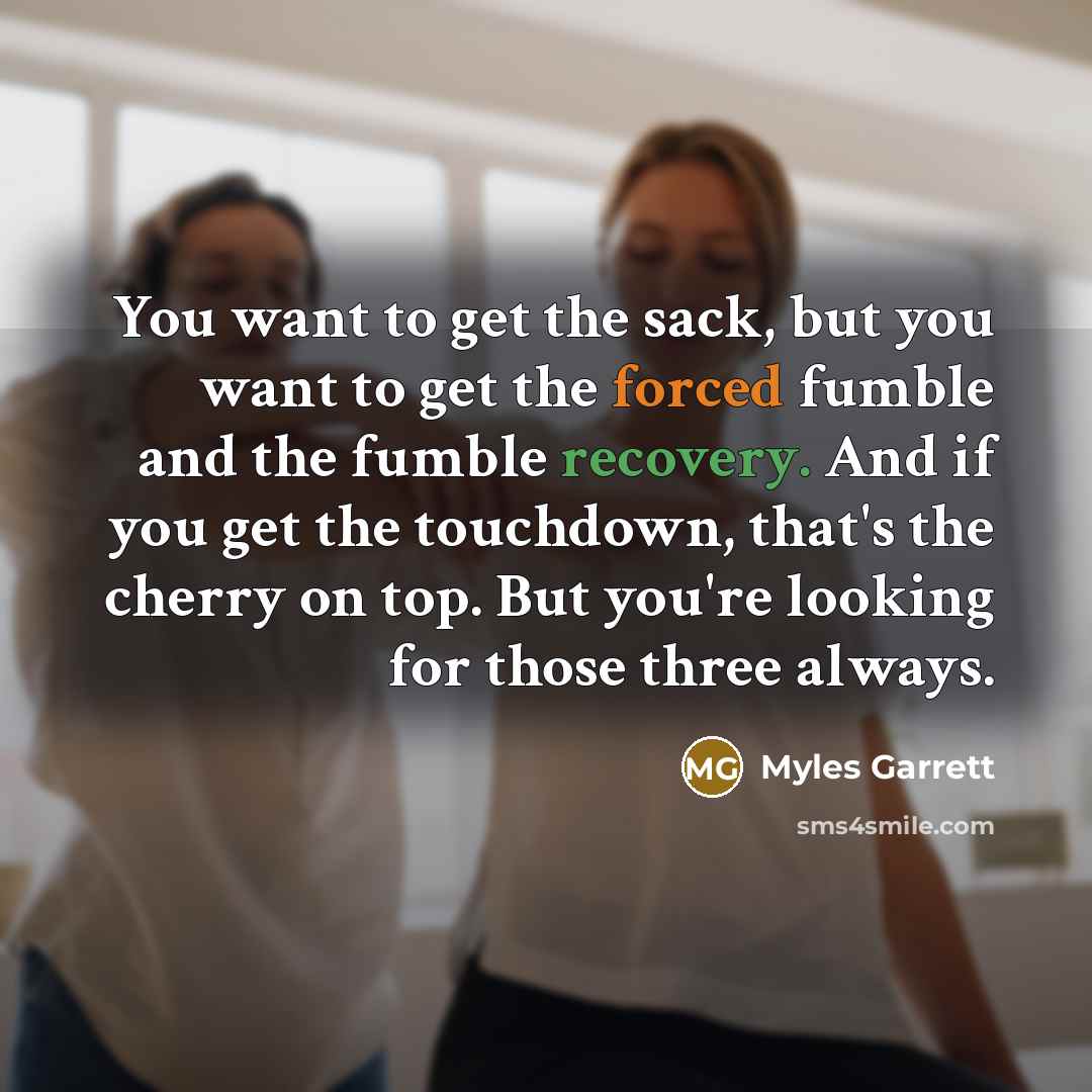 “You want to get the sack, but you want to…” quote by Myles Garrett