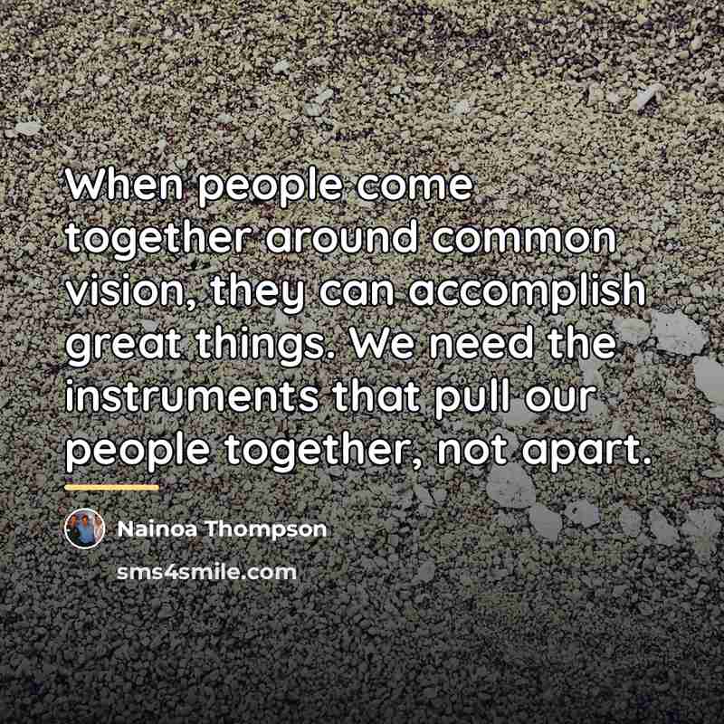 “When people come together around common vision, they can accomplish…” quote by Nainoa Thompson