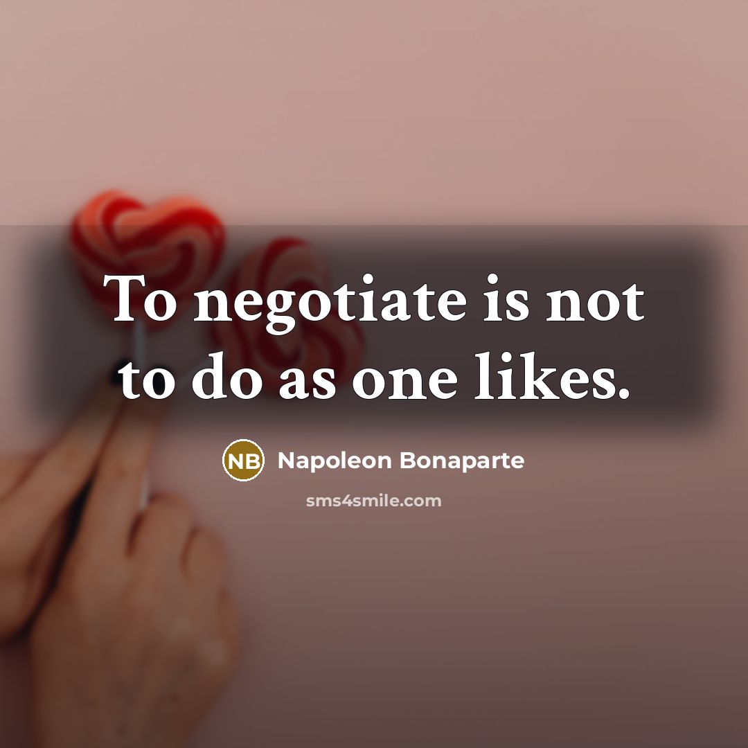 “To negotiate is not to do as one likes.…” quote by Napoleon Bonaparte