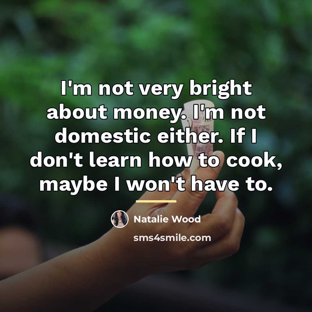“I'm not very bright about money. I'm not domestic either.…” quote by Natalie Wood