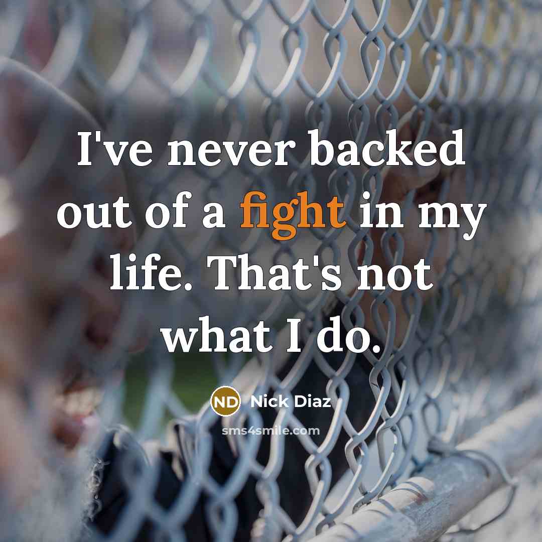 “I've never backed out of a fight in my life.…” quote by Nick Diaz