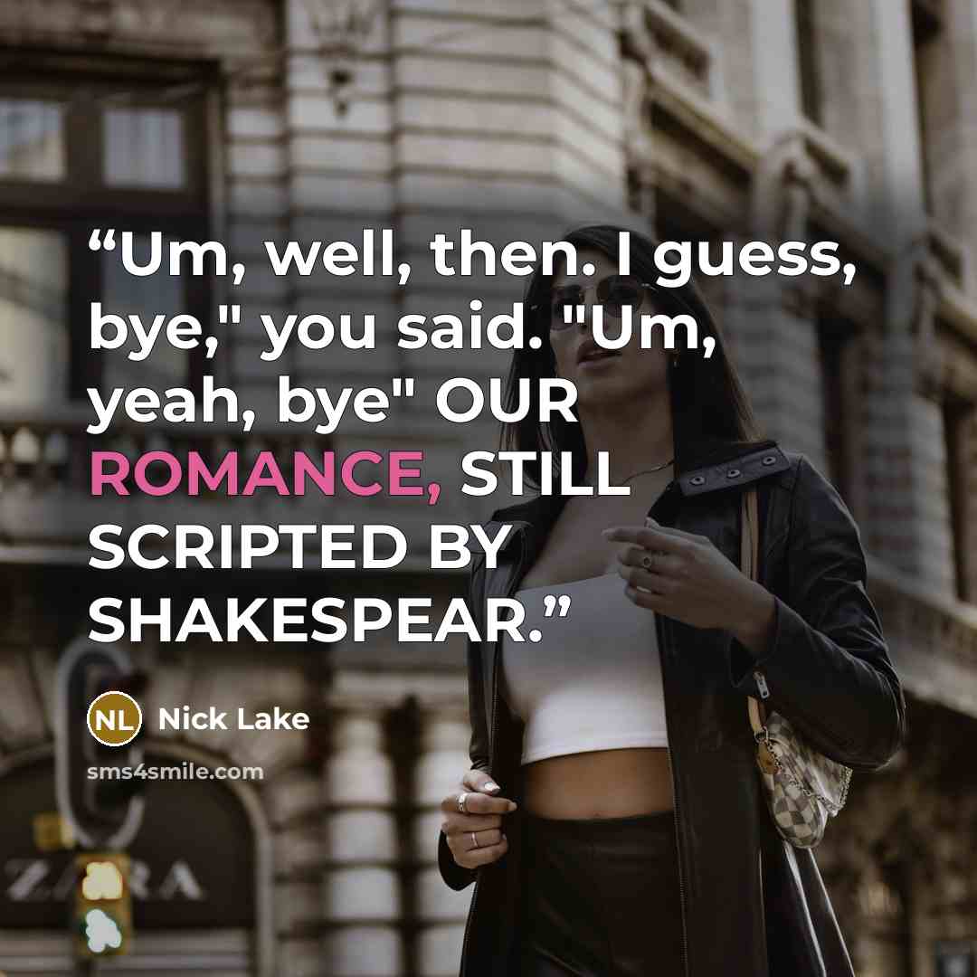 “Um, well, then. I guess, bye," you said. "Um, yeah, bye" OUR ROMANCE, STILL SCRIPTED BY SHAKESPEAR.” quote by Nick Lake