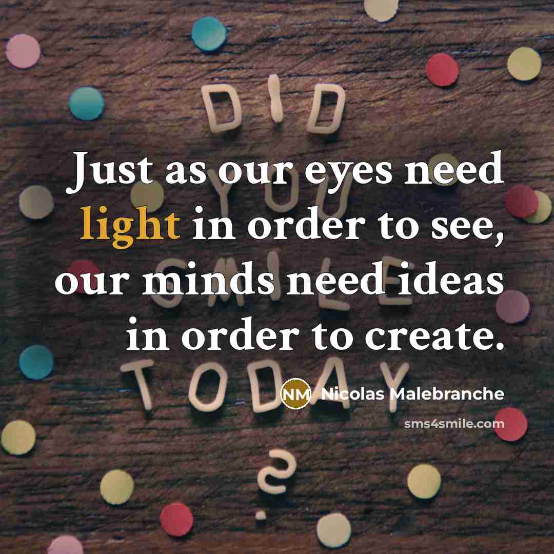 “Just as our eyes need light in order to see,…” quote by Nicolas Malebranche