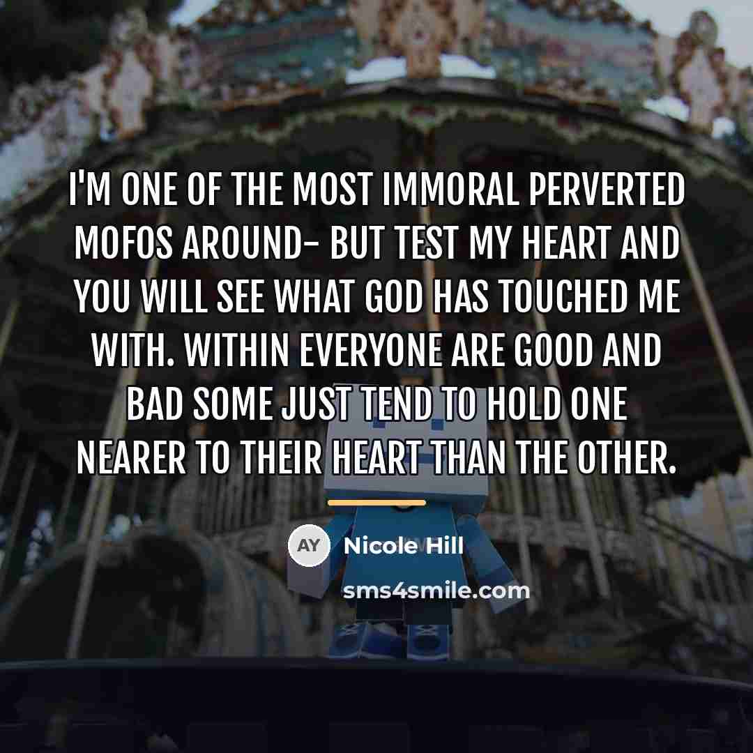 “I'm one of the most immoral perverted mofos around- But…” quote by Nicole Hill