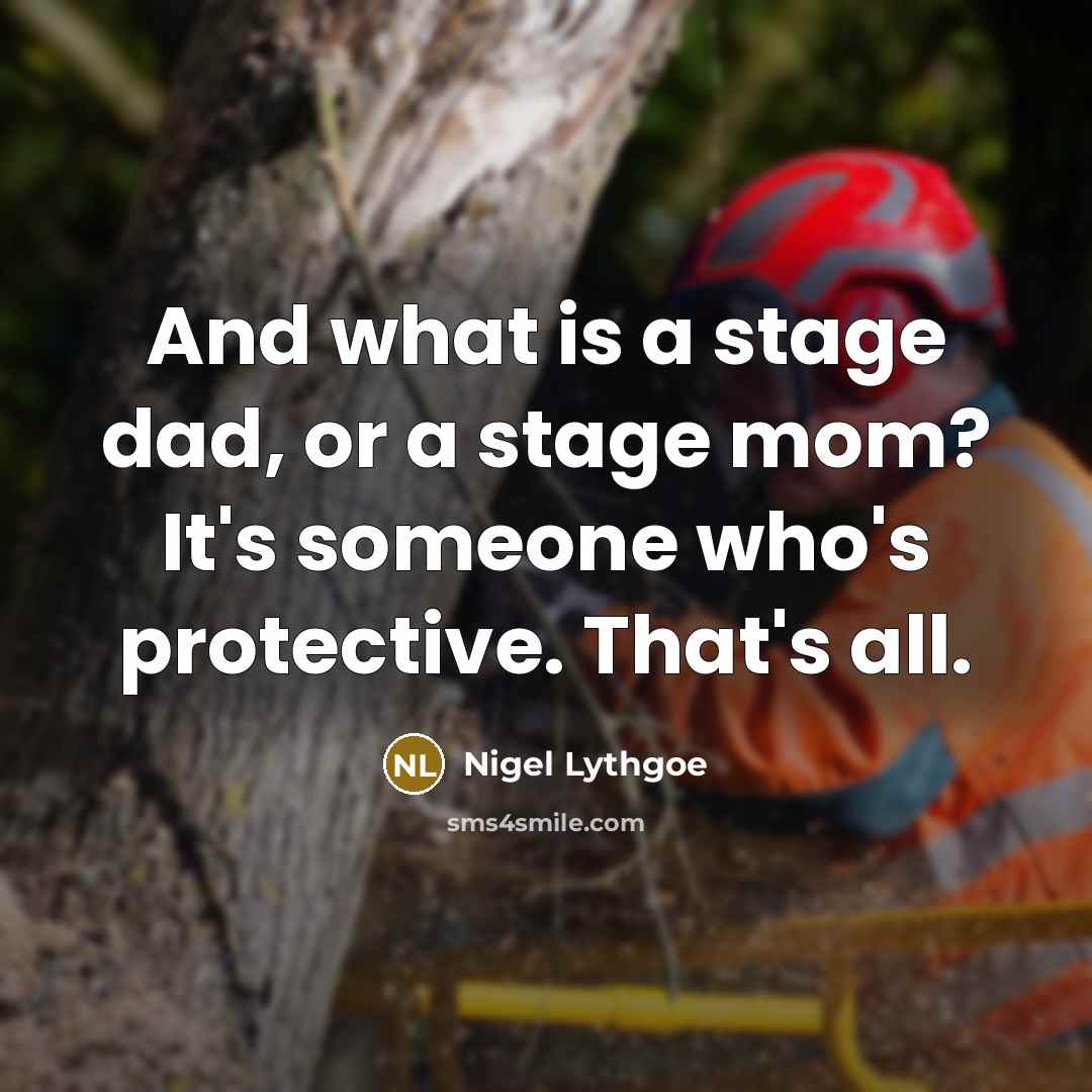 “And what is a stage dad, or a stage mom?…” quote by Nigel Lythgoe