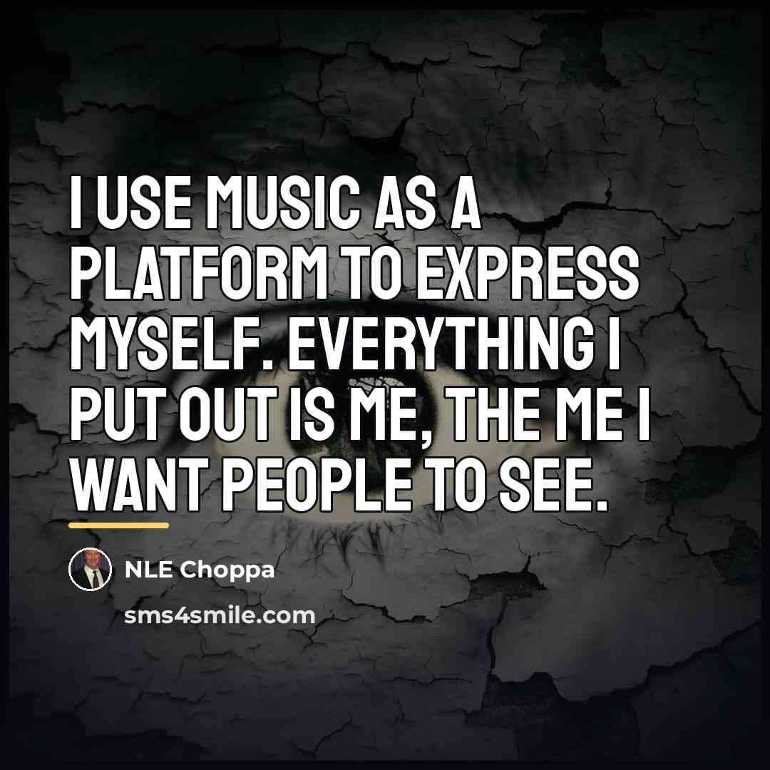 “I use music as a platform to express myself. Everything…” quote by NLE Choppa