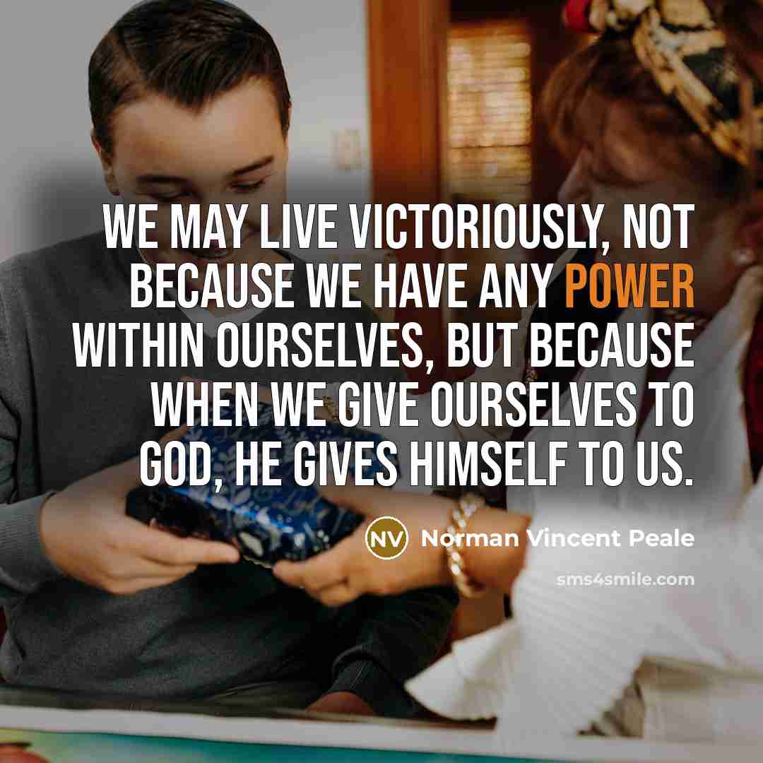“We may live victoriously, not because we have any power…” quote by Norman Vincent Peale