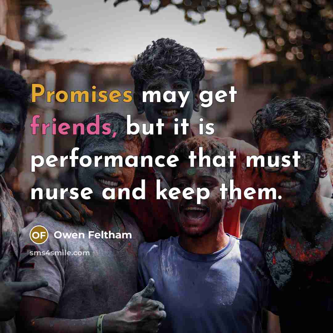 “Promises may get friends, but it is performance that must…” quote by Owen Feltham