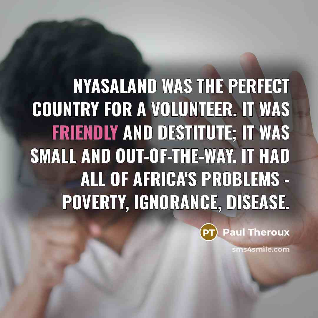 “Nyasaland was the perfect country for a volunteer. It was…” quote by Paul Theroux