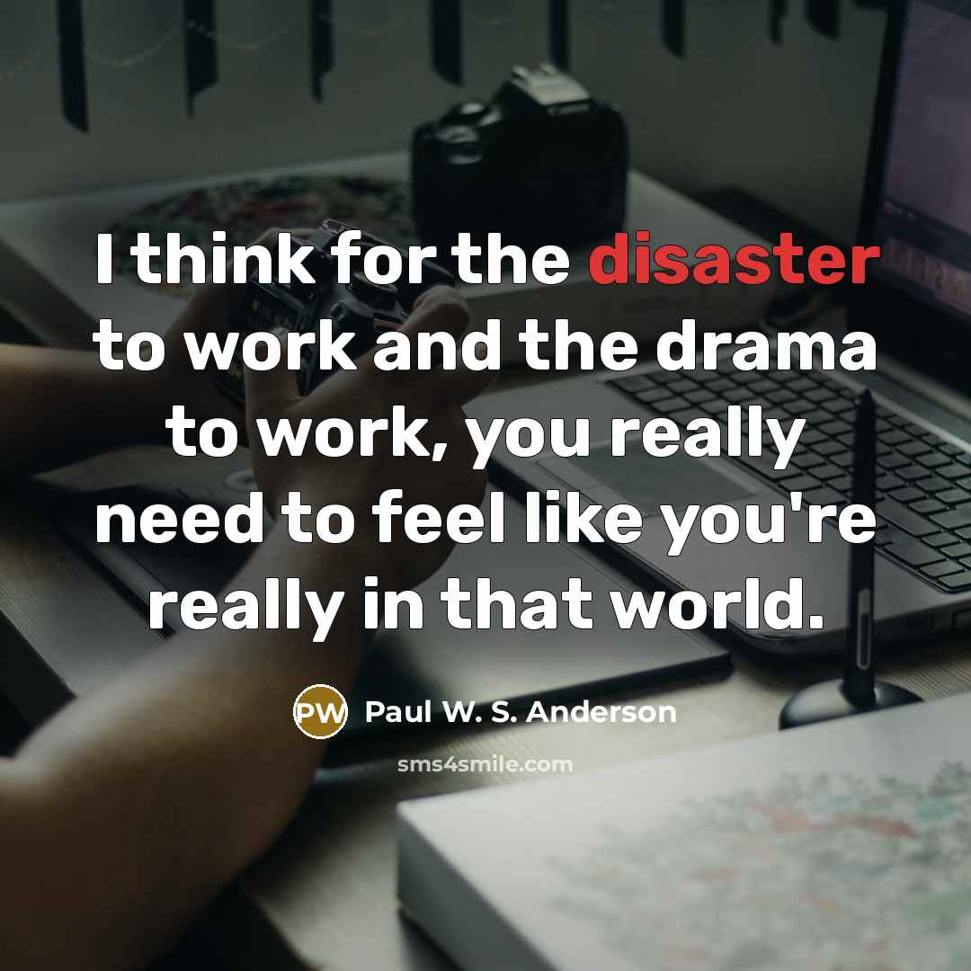 “I think for the disaster to work and the drama…” quote by Paul W. S. Anderson