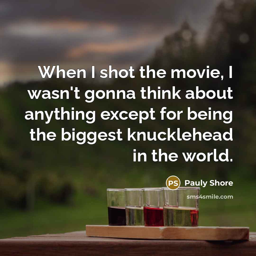 “When I shot the movie, I wasn't gonna think about…” quote by Pauly Shore