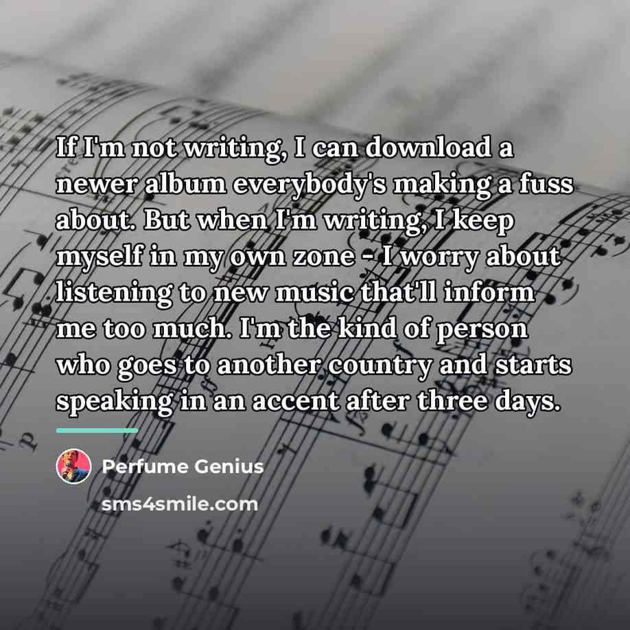 “If I'm not writing, I can download a newer album…” quote by Perfume Genius