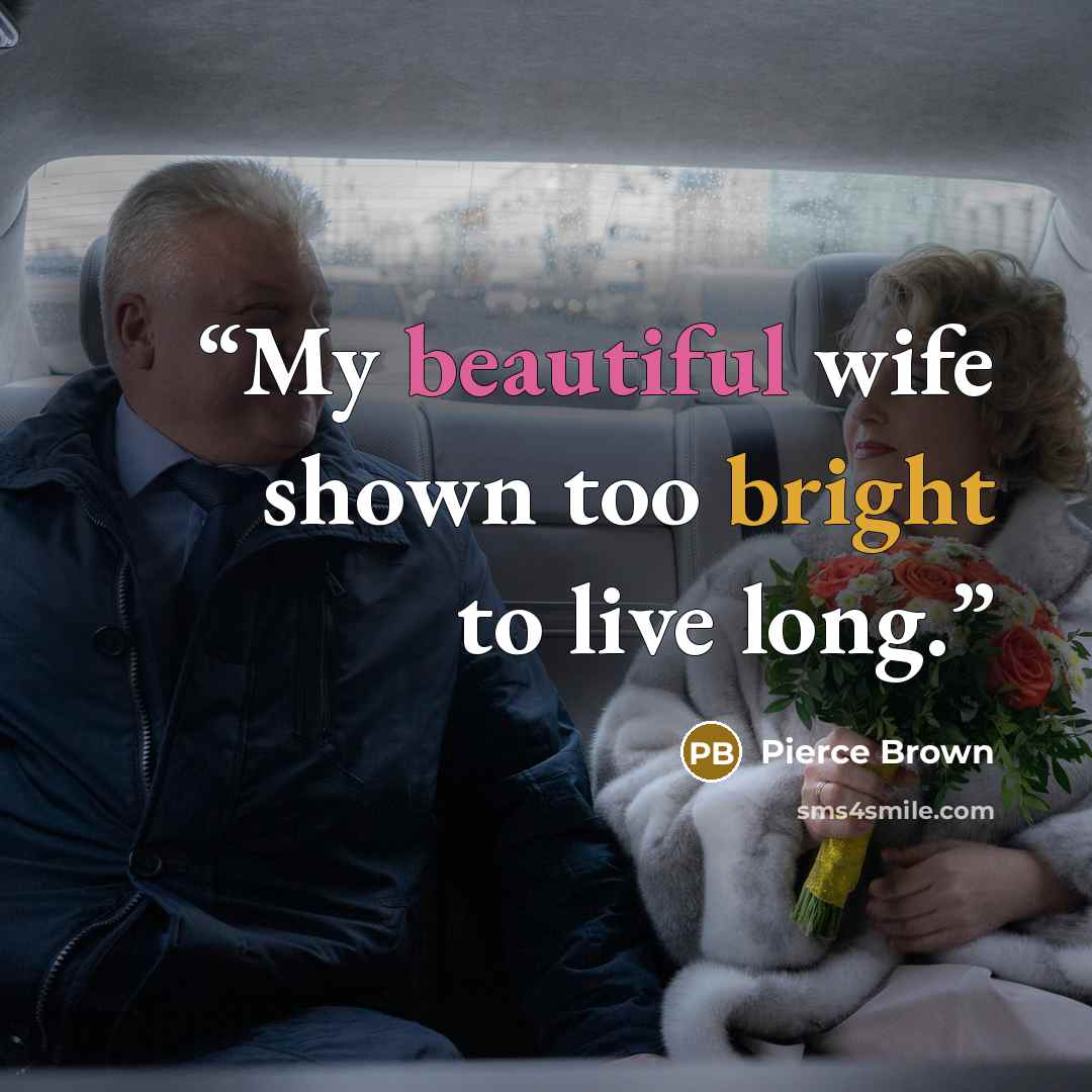 “My beautiful wife shown too bright to live long.” quote by Pierce Brown