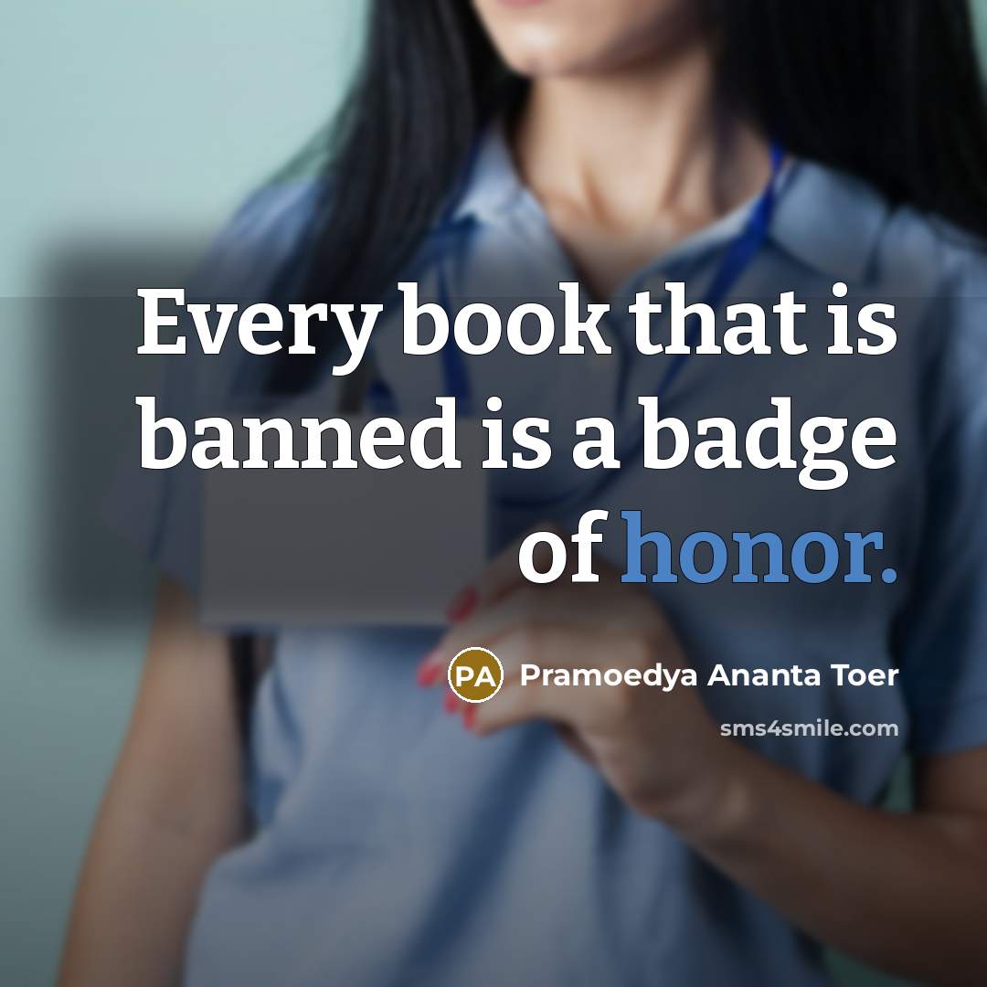 “Every book that is banned is a badge of honor.…” quote by Pramoedya Ananta Toer