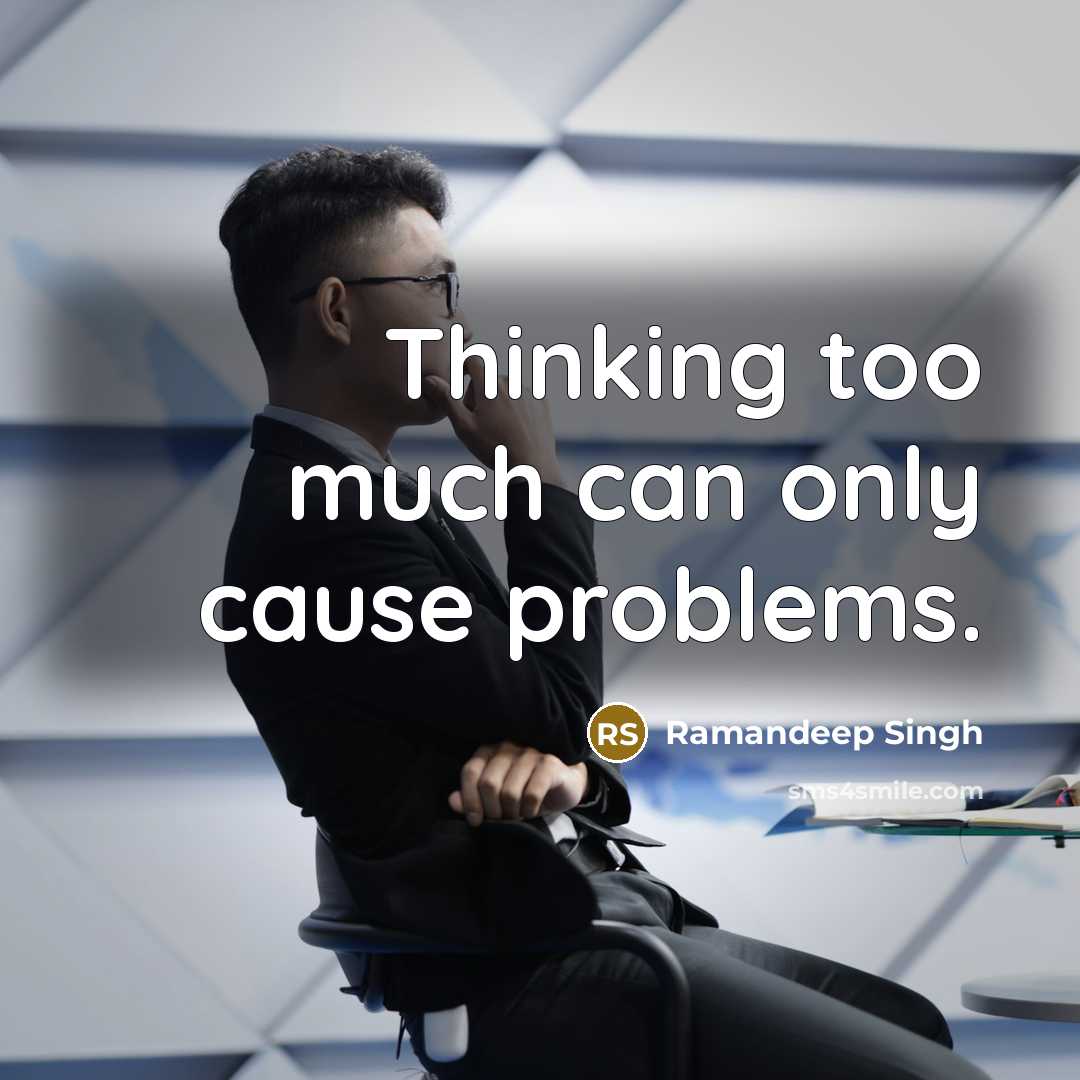 “Thinking too much can only cause problems.” quote by Ramandeep Singh