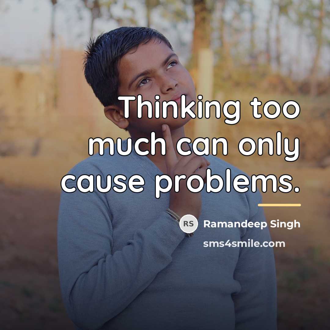 “Thinking too much can only cause problems.…” quote by Ramandeep Singh