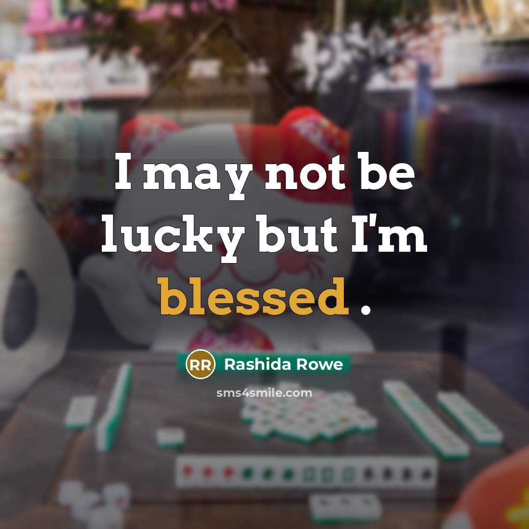 “I may not be lucky but I'm blessed .…” quote by Rashida Rowe