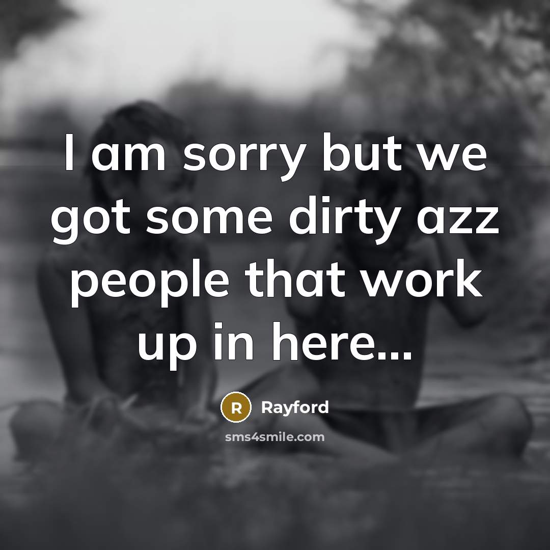“I am sorry but we got some dirty azz people that work up in here...” quote by Rayford