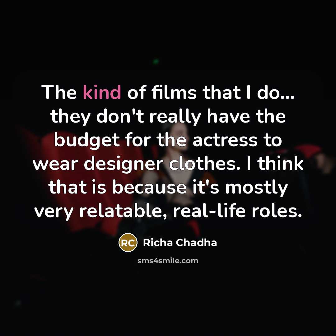 “The kind of films that I do... they don't really…” quote by Richa Chadha