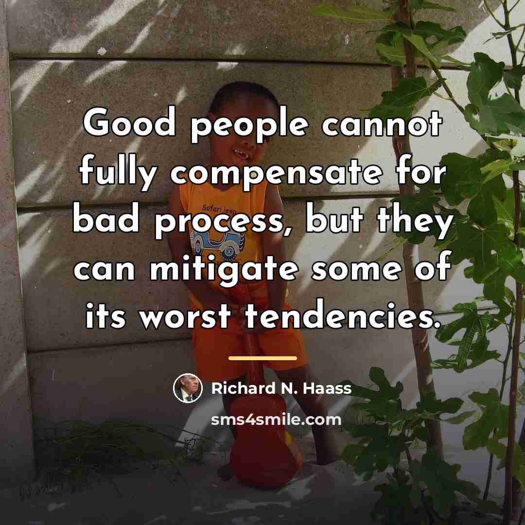 “Good people cannot fully compensate for bad process, but they…” quote by Richard N. Haass