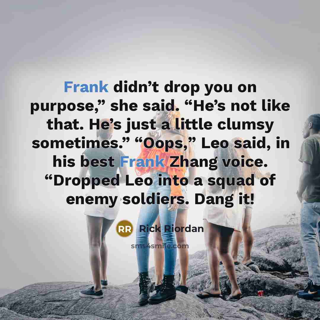 “Frank didn’t drop you on purpose,” she said. “He’s not…” quote by Rick Riordan