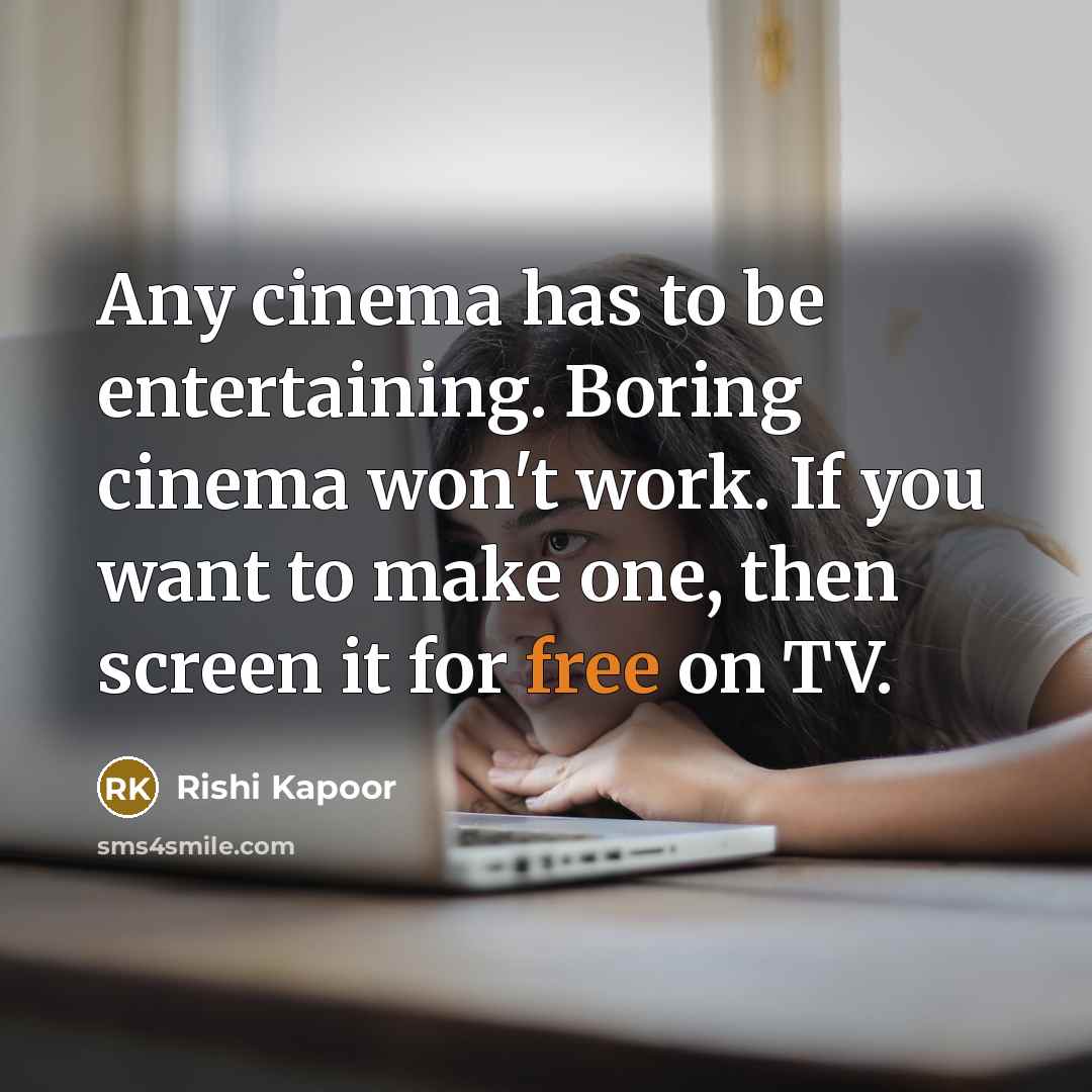 “Any cinema has to be entertaining. Boring cinema won't work.…” quote by Rishi Kapoor