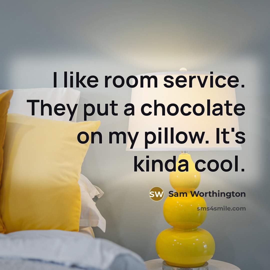 “I like room service. They put a chocolate on my pillow. It's kinda cool.” quote by Sam Worthington