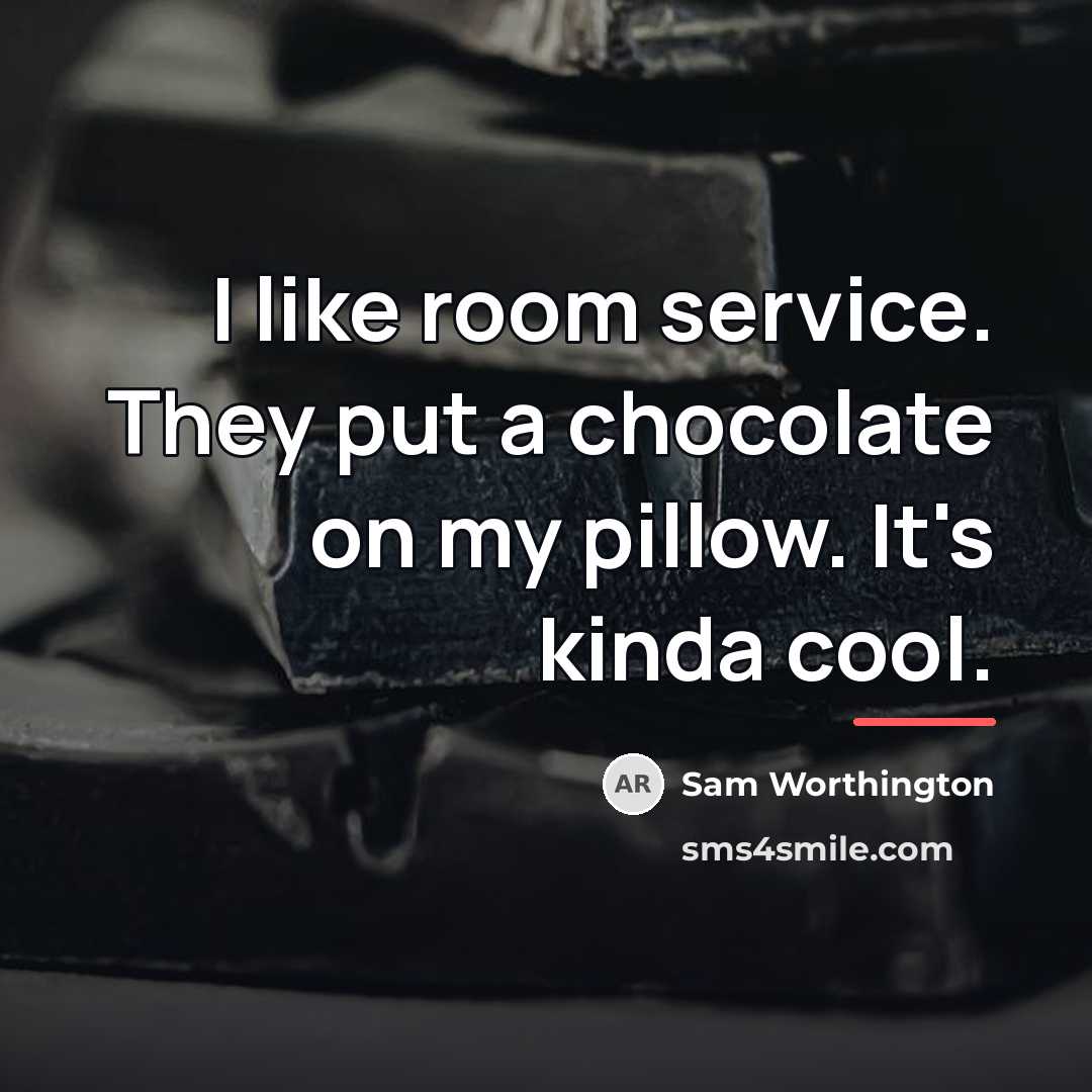 “I like room service. They put a chocolate on my…” quote by Sam Worthington