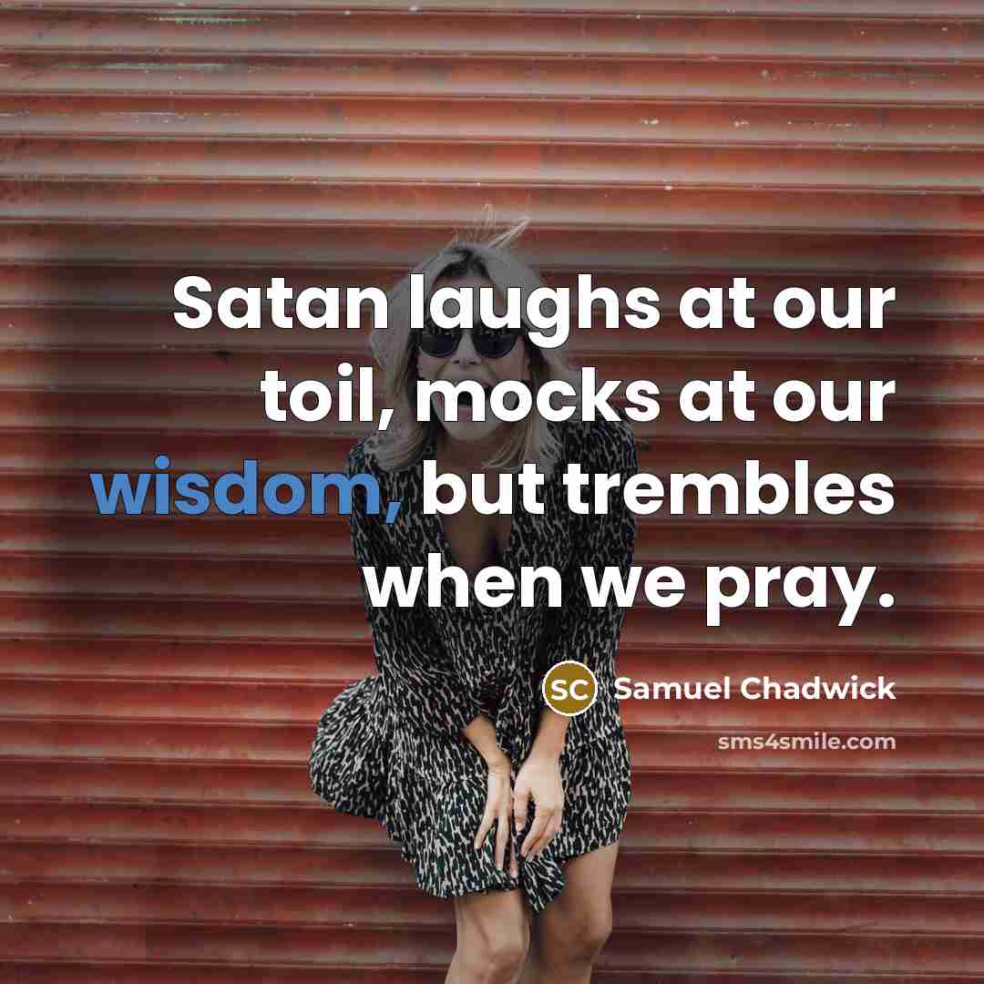 “Satan laughs at our toil, mocks at our wisdom, but…” quote by Samuel Chadwick