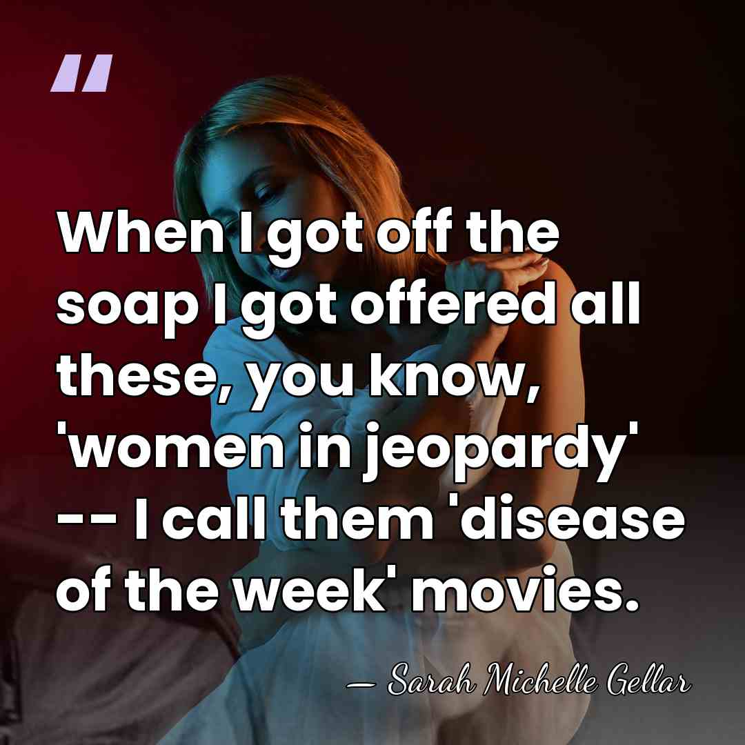 When I got off the soap I got offered all these, you&hellip; - Sarah Michelle Gellar