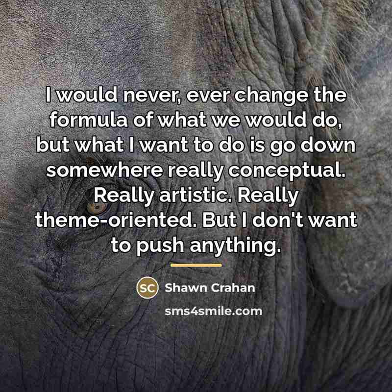 “I would never, ever change the formula of what we…” quote by Shawn Crahan