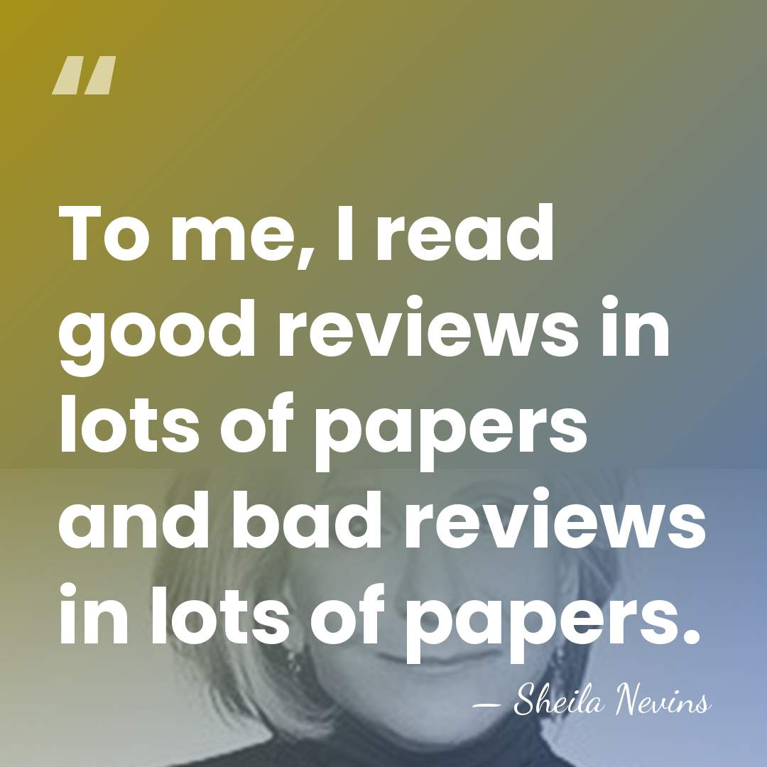 To me, I read good reviews in lots of papers and bad&hellip; - Sheila Nevins