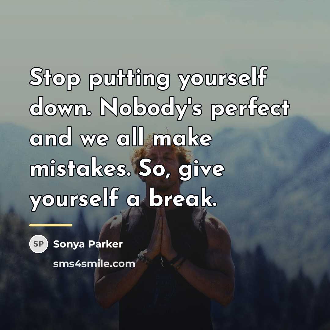 “Stop putting yourself down. Nobody's perfect and we all make…” quote by Sonya Parker