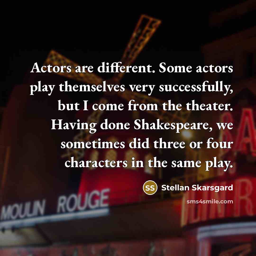 “Actors are different. Some actors play themselves very successfully, but…” quote by Stellan Skarsgard