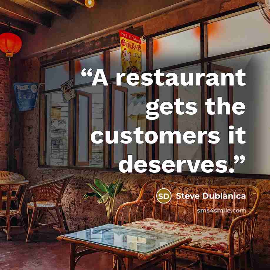 “A restaurant gets the customers it deserves.” quote by Steve Dublanica