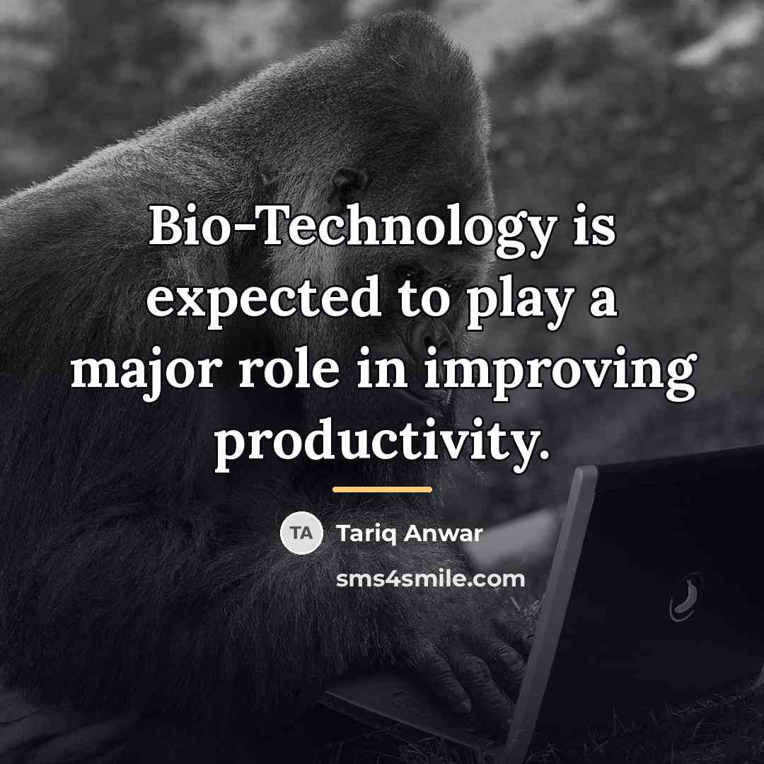 “Bio-Technology is expected to play a major role in improving…” quote by Tariq Anwar