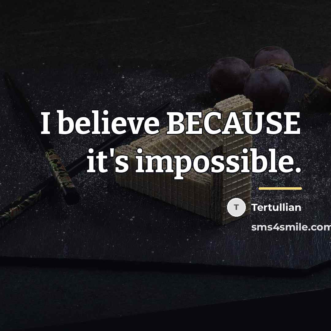 “I believe BECAUSE it's impossible.…” quote by Tertullian