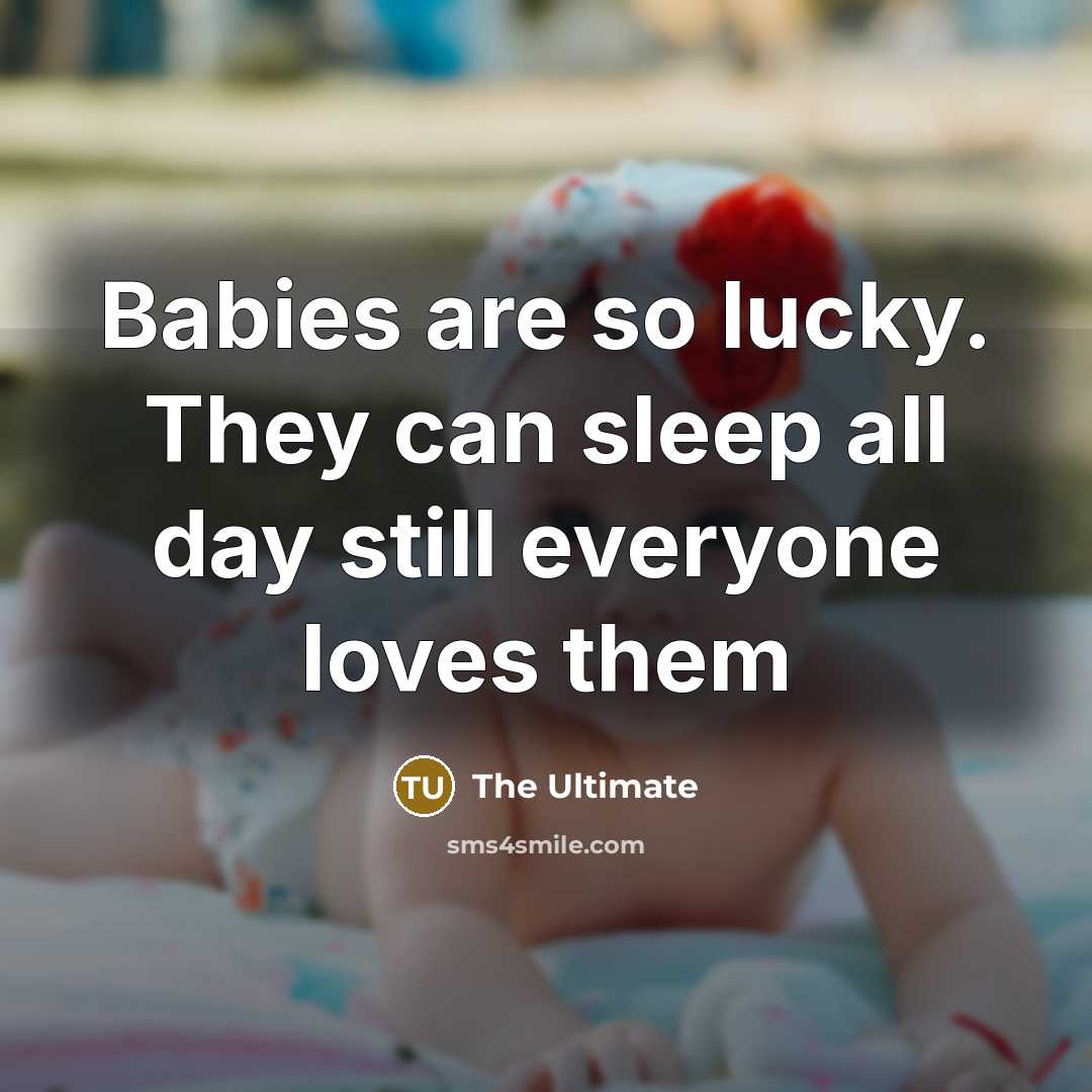 “Babies are so lucky. They can sleep all day still…” quote by The Ultimate