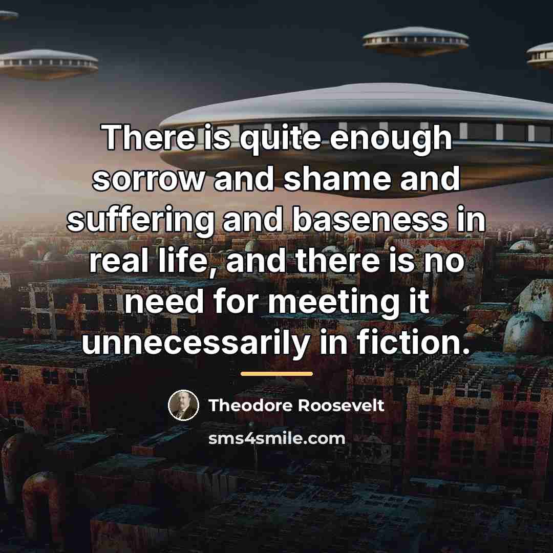 “There is quite enough sorrow and shame and suffering and…” quote by Theodore Roosevelt