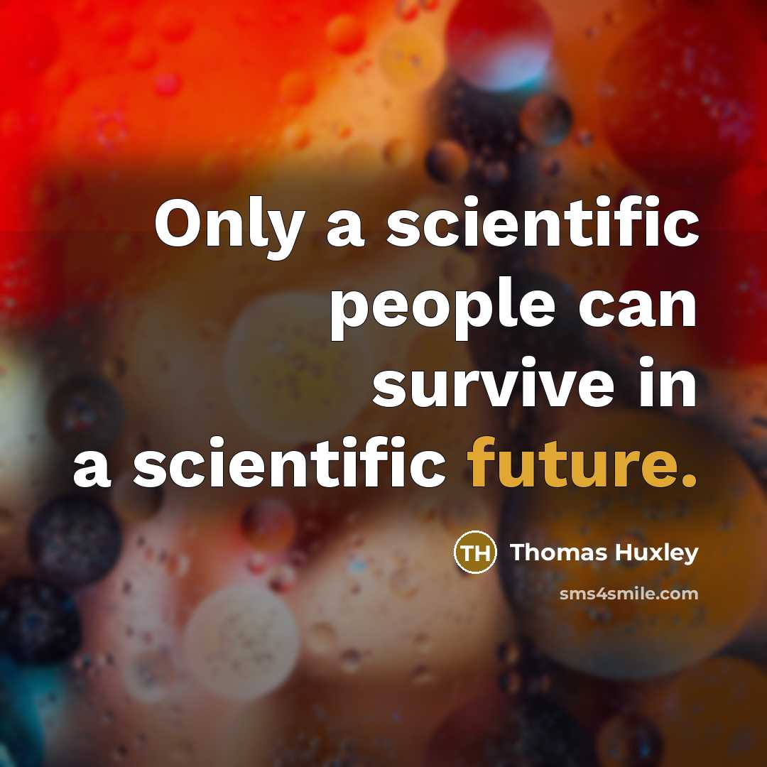 “Only a scientific people can survive in a scientific future.…” quote by Thomas Huxley
