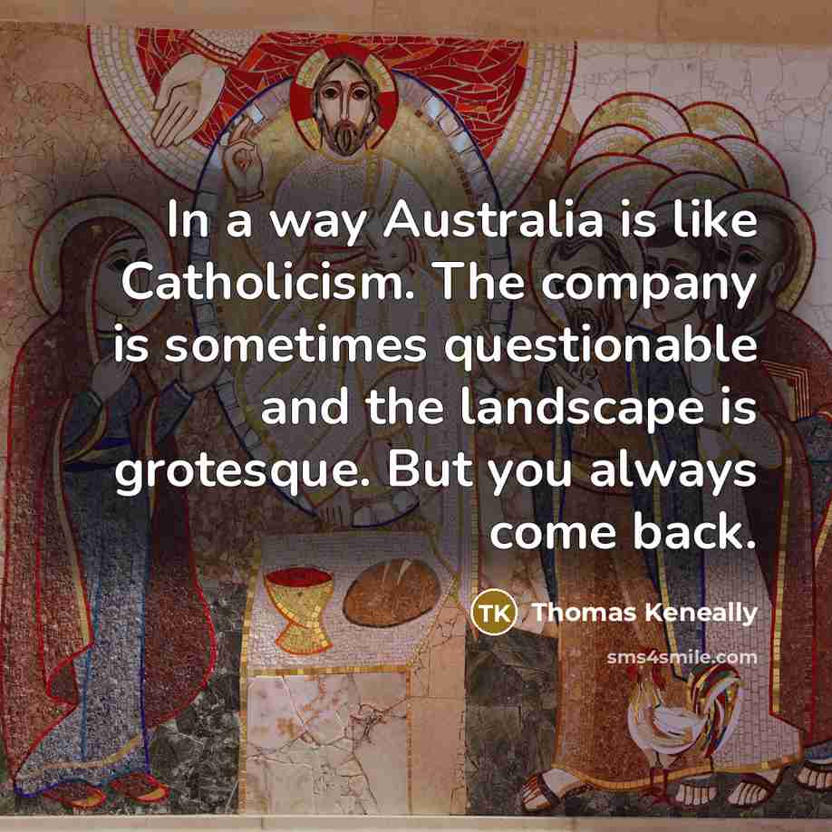 “In a way Australia is like Catholicism. The company is…” quote by Thomas Keneally