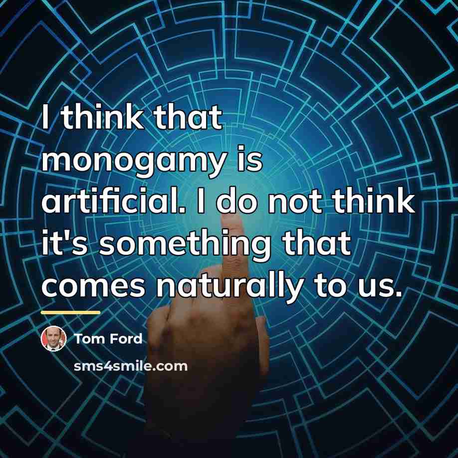 “I think that monogamy is artificial. I do not think…” quote by Tom Ford
