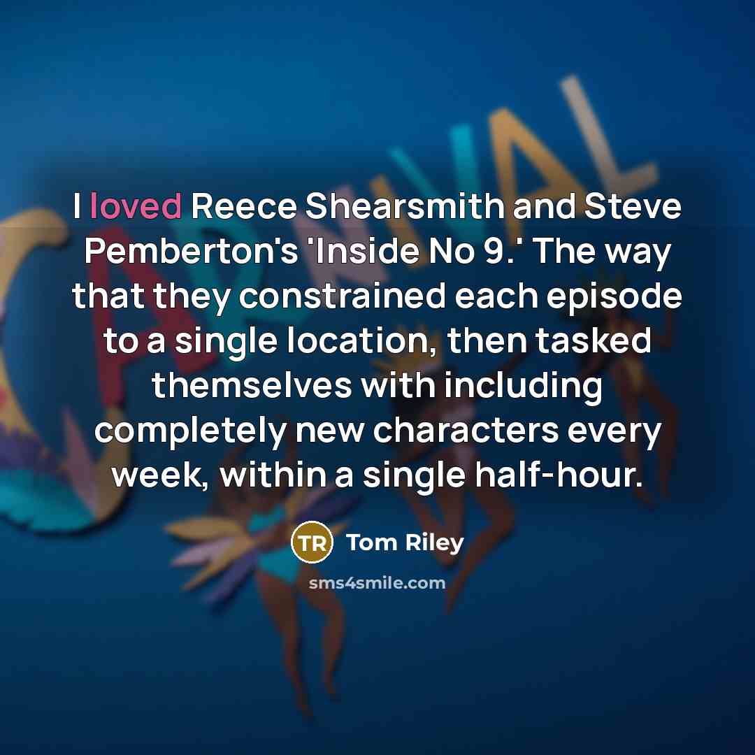 “I loved Reece Shearsmith and Steve Pemberton's 'Inside No 9.'…” quote by Tom Riley