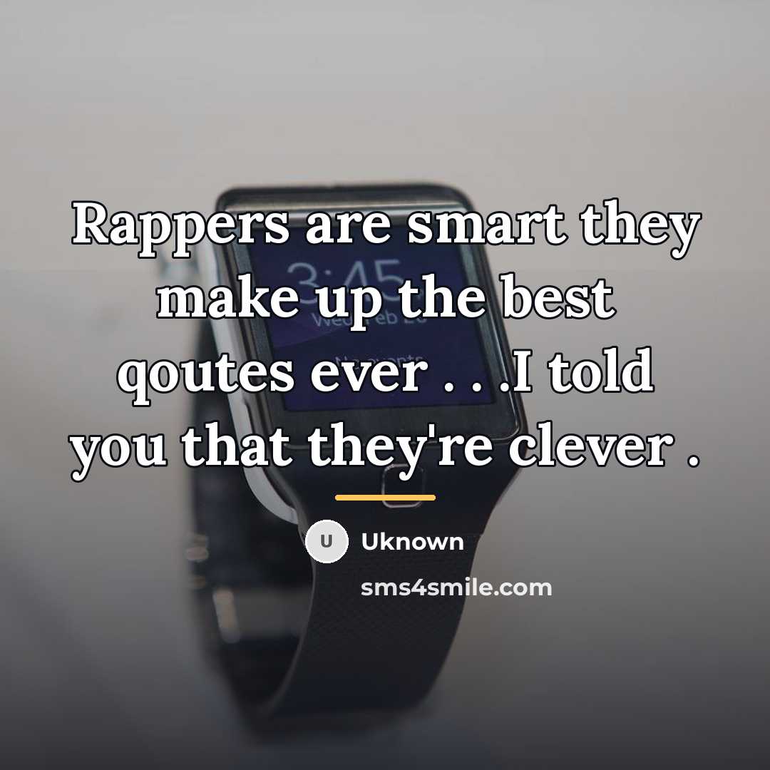 “Rappers are smart they make up the best qoutes ever…” quote by Uknown